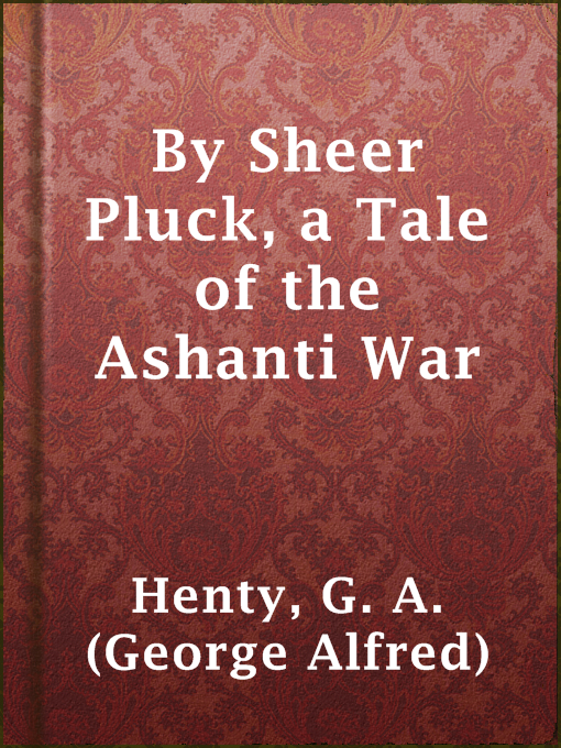 Title details for By Sheer Pluck, a Tale of the Ashanti War by G. A. (George Alfred) Henty - Available